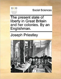 The Present State of Liberty Great Britain and Her Colonies. by an Englishman.