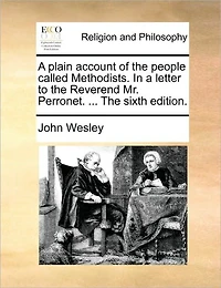 a Plain Account of The People Called Methodists. Letter to Reverend Mr. Perronet. ... Sixth Edition