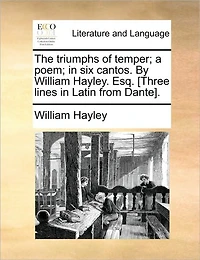The Triumphs of Temper; a Poem; six Cantos. By William Hayley. Esq. [Three Lines Latin From Dante]