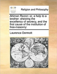 Ahiman Rezon: Or, a Help to Brother: Shewing the Excellency of Secrecy, and First Cause Institution Free-masonry