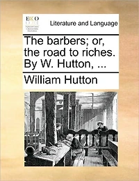 the Barbers; or, Road to Riches. By W. Hutton,