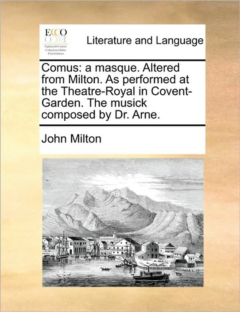 Comus: A Masque. Altered From Milton. As Performed at The Theatre-Royal Covent-Garden. Musick Composed by Dr. Arne