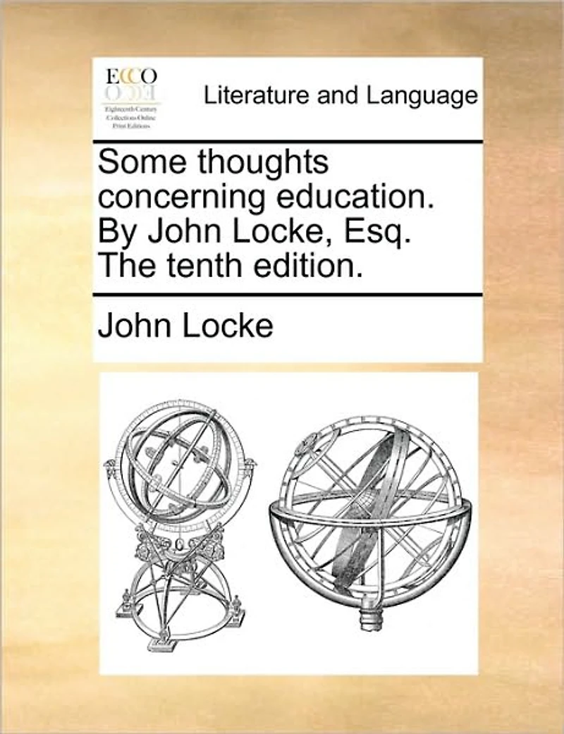 Some Thoughts Concerning Education. By John Locke, Esq. The Tenth Edition