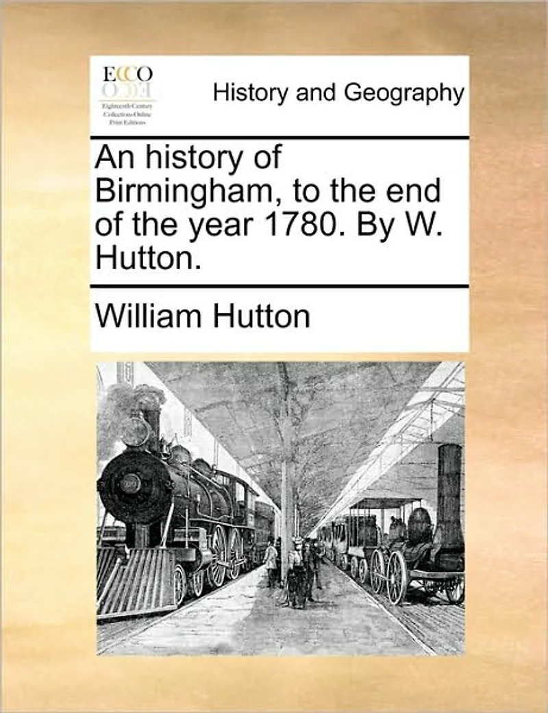 An History of Birmingham, to the end Year 1780. By W. Hutton