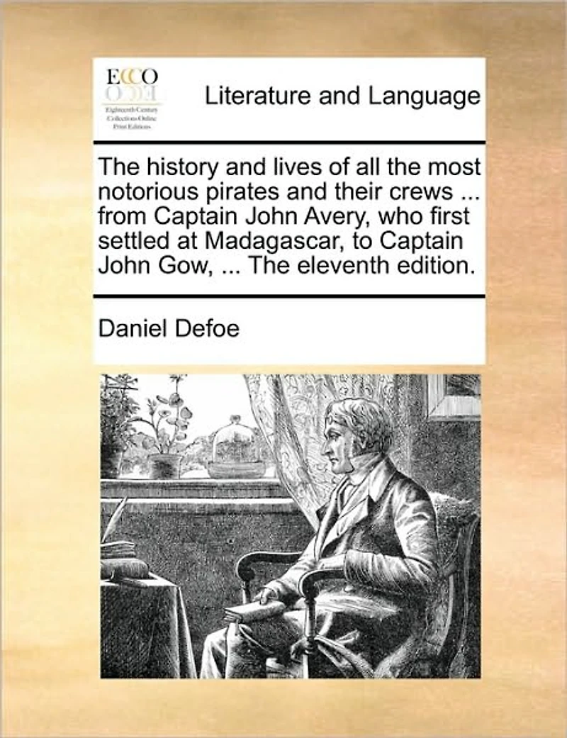 The History and Lives of all Most Notorious Pirates Their Crews ... From Captain John Avery, who First Settled at Madagascar, to Gow, Eleventh Edition