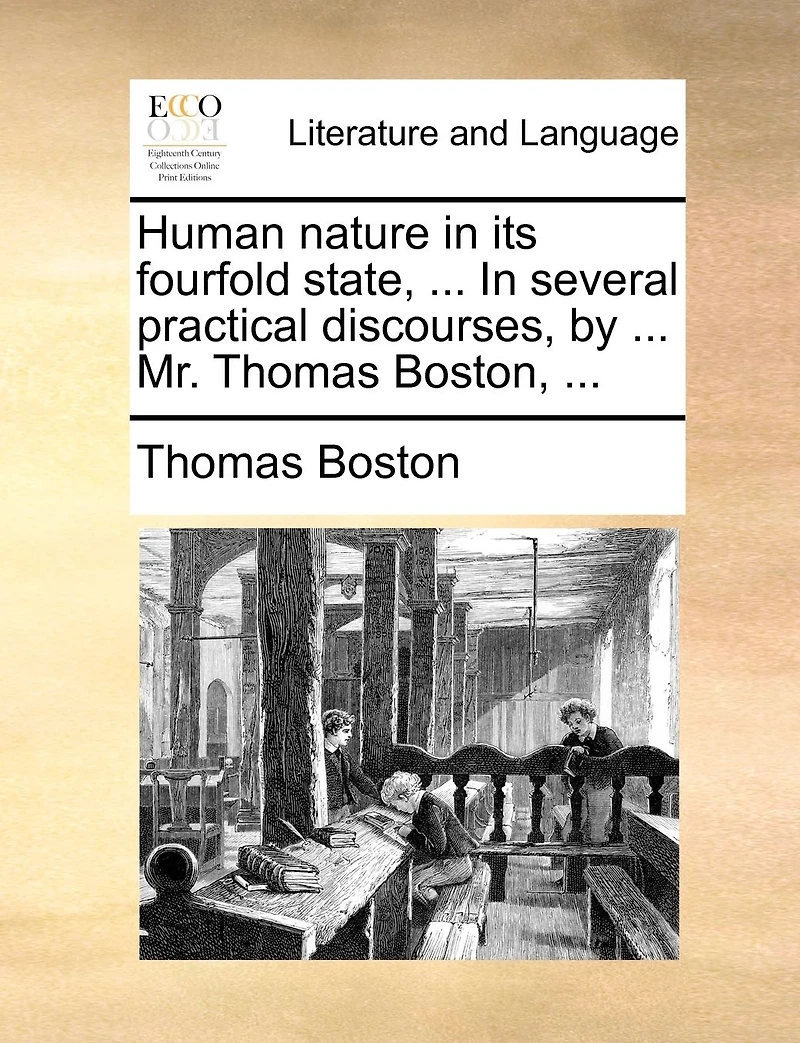 Human Nature its Fourfold State, ... Several Practical Discourses, by Mr. Thomas Boston,