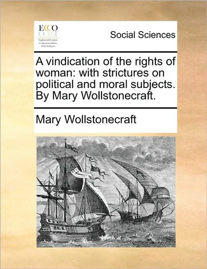 A vindication of the rights woman: with strictures on political and moral subjects. By Mary Wollstonecraft.