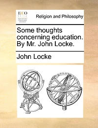 Some Thoughts Concerning Education. By Mr. John Locke