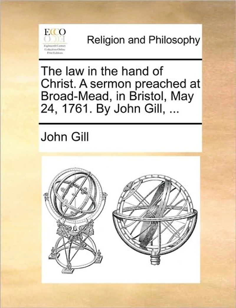 the law hand of Christ. A sermon preached at Broad-Mead, Bristol, May 24, 1761. By John Gill, ...