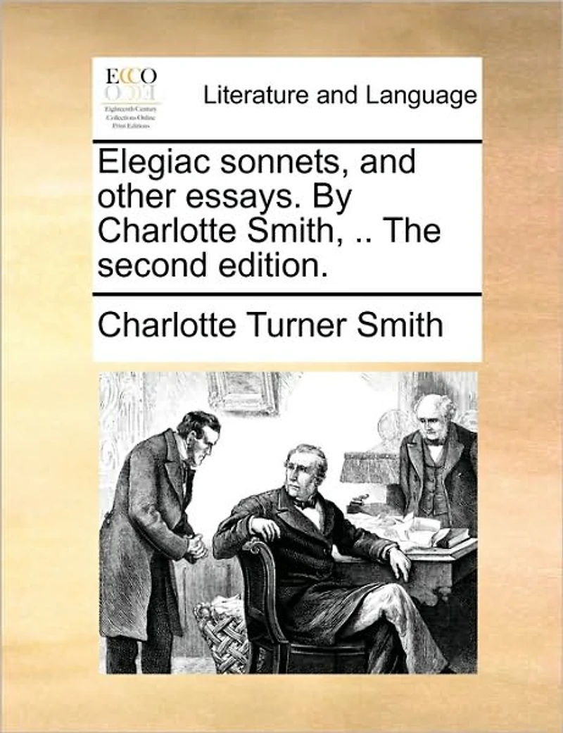 Elegiac Sonnets, and Other Essays. By Charlotte Smith, .. The Second Edition