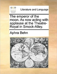 the Emperor of Moon. As now Acting With Applause at Theatre-Royal Smock-Alley