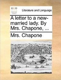 a Letter to New-married Lady. By Mrs. Chapone,