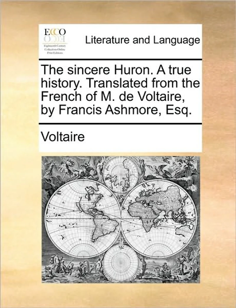 the Sincere Huron. A True History. Translated From French of M. de Voltaire, by Francis Ashmore, Esq