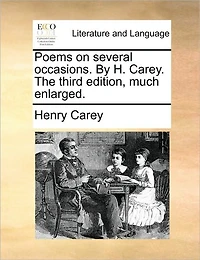 Poems on Several Occasions. By H. Carey. The Third Edition, Much Enlarged