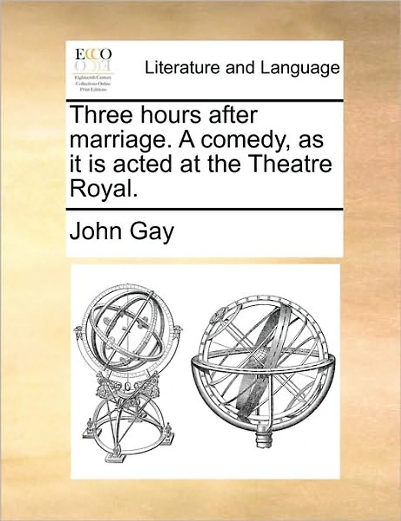 Three Hours After Marriage. A Comedy, as it is Acted at the Theatre Royal