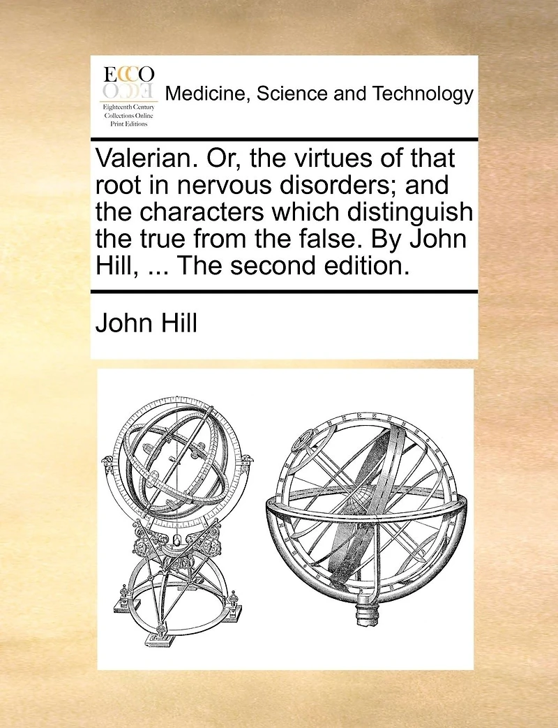 Valerian. Or, The Virtues of That Root Nervous Disorders; and Characters Which Distinguish True From False. By John Hill, ... Second Edition