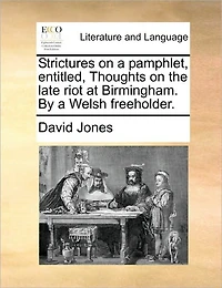 Strictures on a Pamphlet, Entitled, Thoughts the Late Riot at Birmingham. By Welsh Freeholder
