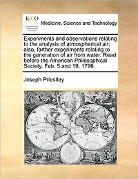 Experiments and Observations Relating to the Analysis of Atmospherical air; Also, Farther Generation air From Water. Read Before American Philosophical Society. Feb. 5 19, 1796