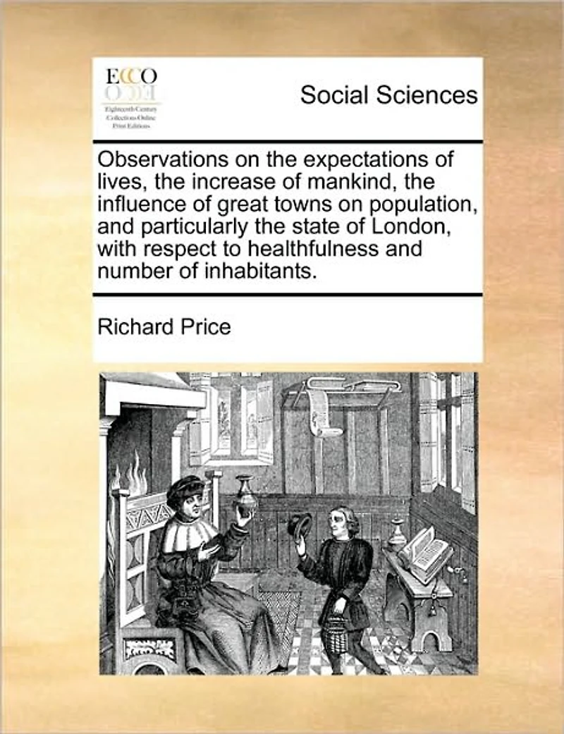 Observations on the Expectations of Lives, Increase Mankind, Influence Great Towns Population, and Particularly State London, With Respect to Healthfulness Number Inhabitants