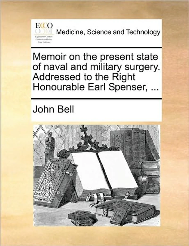 Memoir on the Present State of Naval and Military Surgery. Addressed to Right Honourable Earl Spenser,