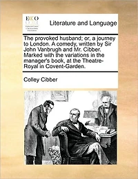 the Provoked Husband; or, A Journey to London. Comedy, Written by Sir John Vanbrugh and Mr. Cibber. Marked With Variations Manager's Book, at Theatre-Royal Covent-Garden