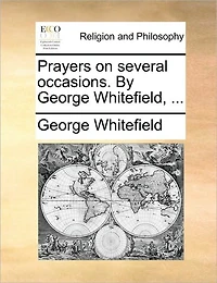 Prayers on Several Occasions. By George Whitefield,