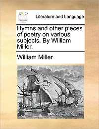 Hymns and Other Pieces of Poetry on Various Subjects. By William Miller