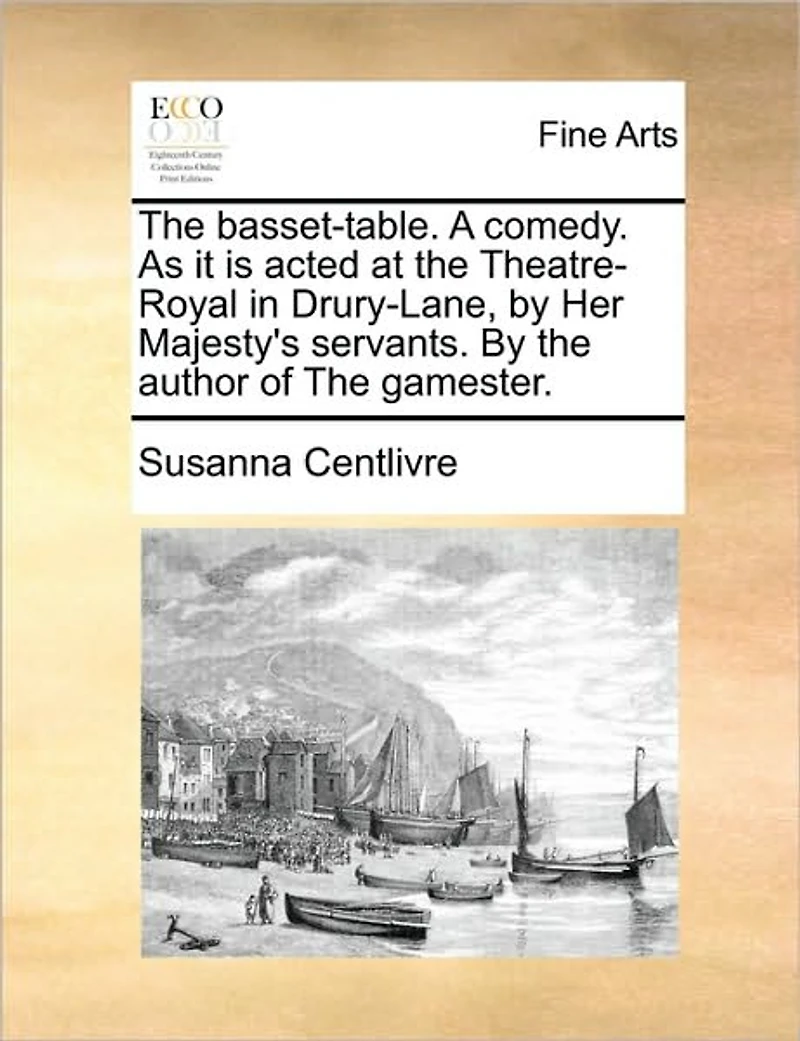 The Basset-table. A Comedy. As it is Acted at Theatre-Royal Drury-Lane, By Her Majesty's Servants. Author of Gamester