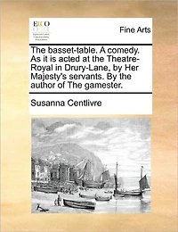 The Basset-table. A Comedy. As it is Acted at Theatre-Royal Drury-Lane, By Her Majesty's Servants. Author of Gamester
