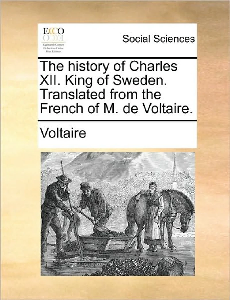 the History of Charles XII. King Sweden. Translated From French M. de Voltaire