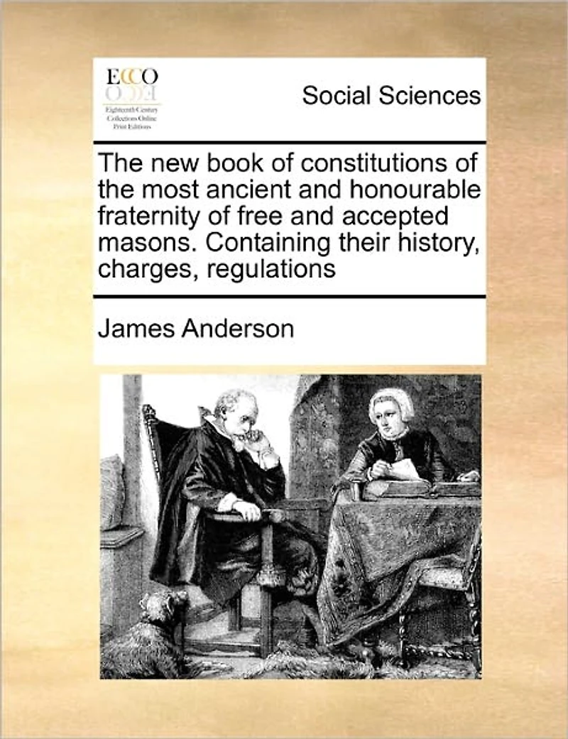 the new Book of Constitutions Most Ancient and Honourable Fraternity Free Accepted Masons. Containing Their History, Charges, Regulations