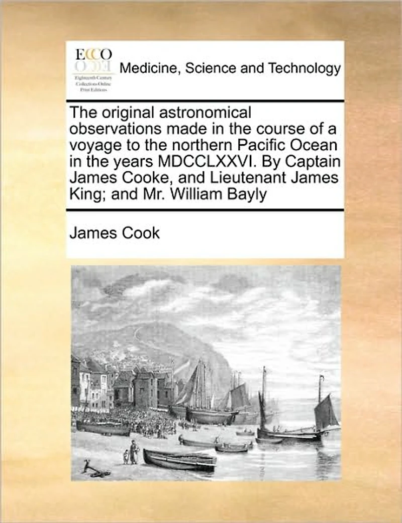 the Original Astronomical Observations Made Course of a Voyage to Northern Pacific Ocean Years MDCCLXXVI. By Captain James Cooke, and Lieutenant King; Mr. William Bayly
