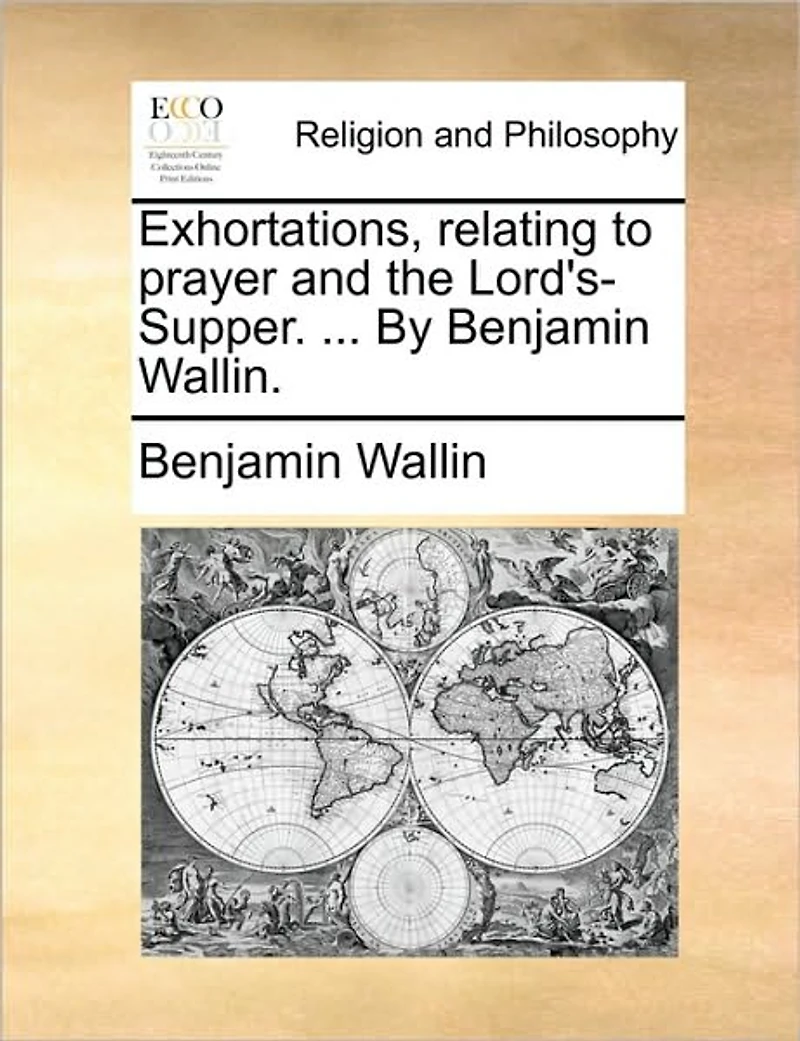 Exhortations, Relating to Prayer and the Lord's-Supper. ... By Benjamin Wallin