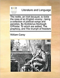 The Nettle, an Irish Bouquet, To Tickle Nose of English Viceroy; Being a Collection Political Songs and Parodies, By Scriblerius Murtough O'Pindar. Which are Added, Prophecy, Triumph Freedom