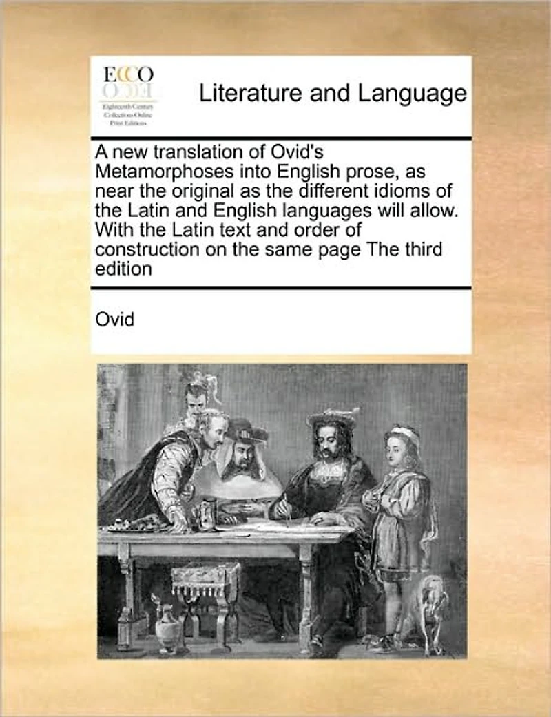 A new Translation of Ovid's Metamorphoses Into English Prose, as Near The Original Different Idioms Latin and Languages Will Allow. With Text Order Construction on Same Page Third Edition