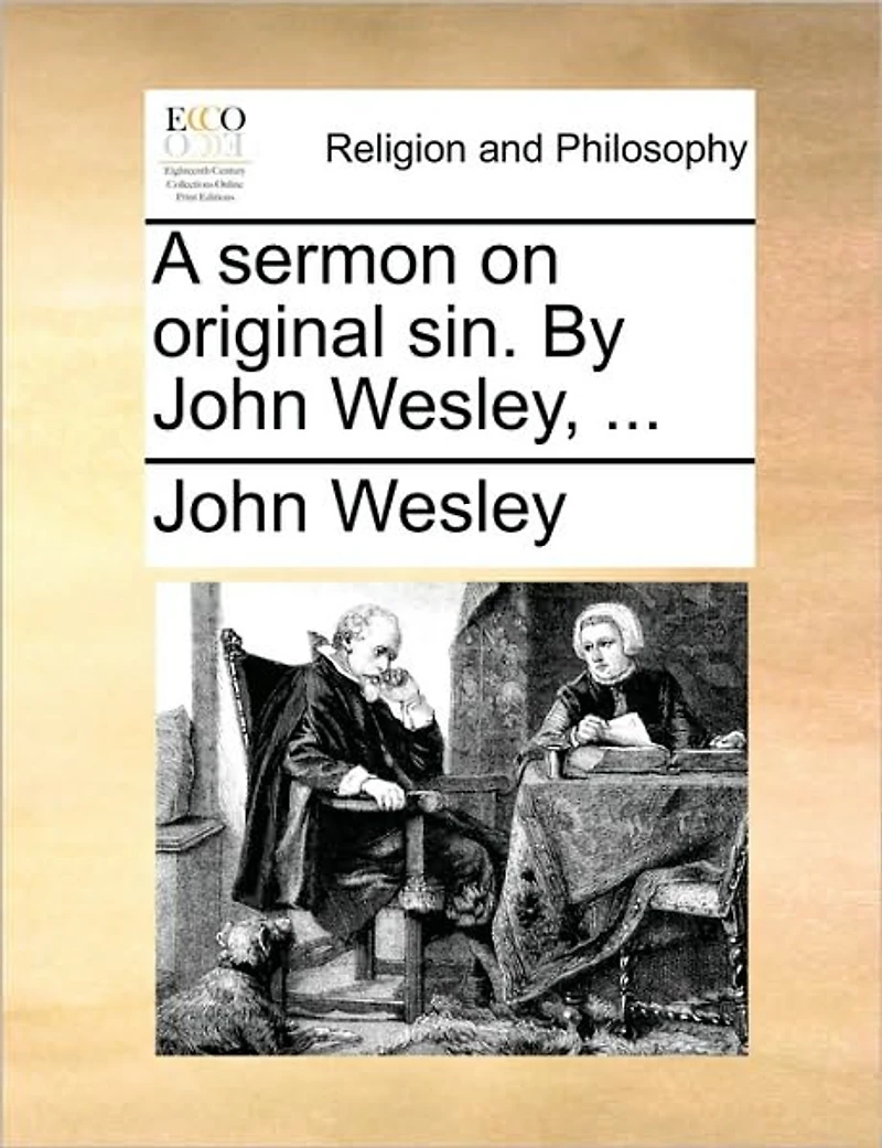 A Sermon on Original sin. By John Wesley,