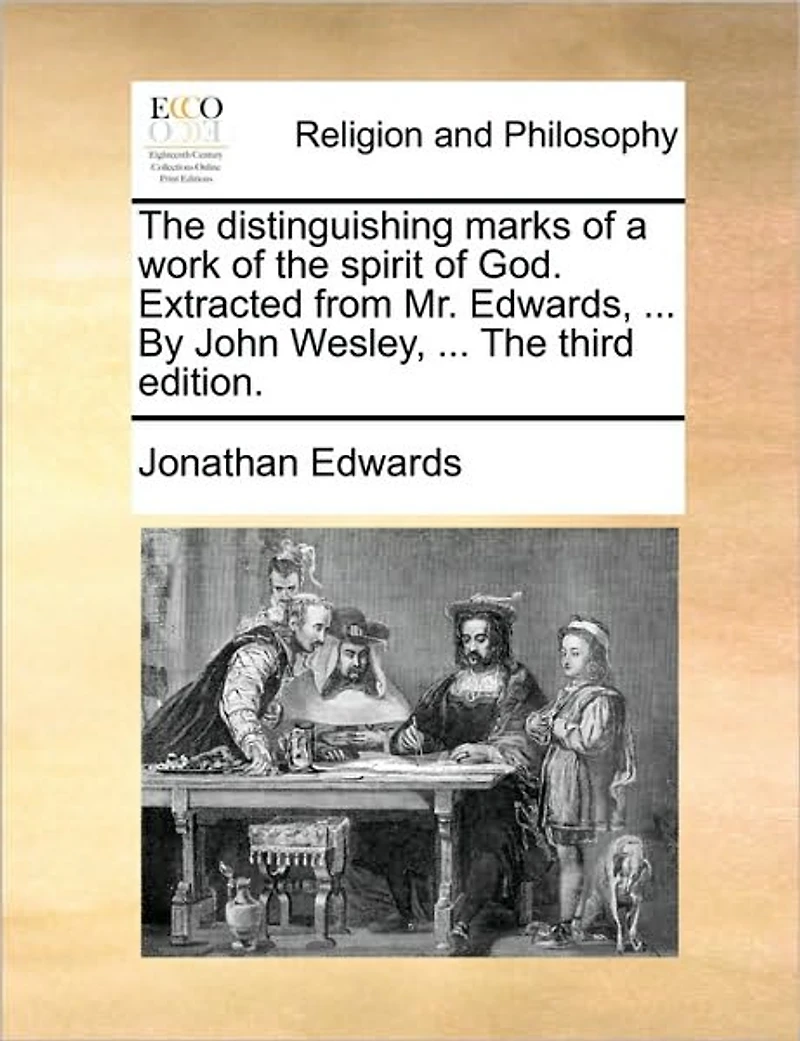The Distinguishing Marks of a Work Spirit God. Extracted From Mr. Edwards, ... By John Wesley, Third Edition