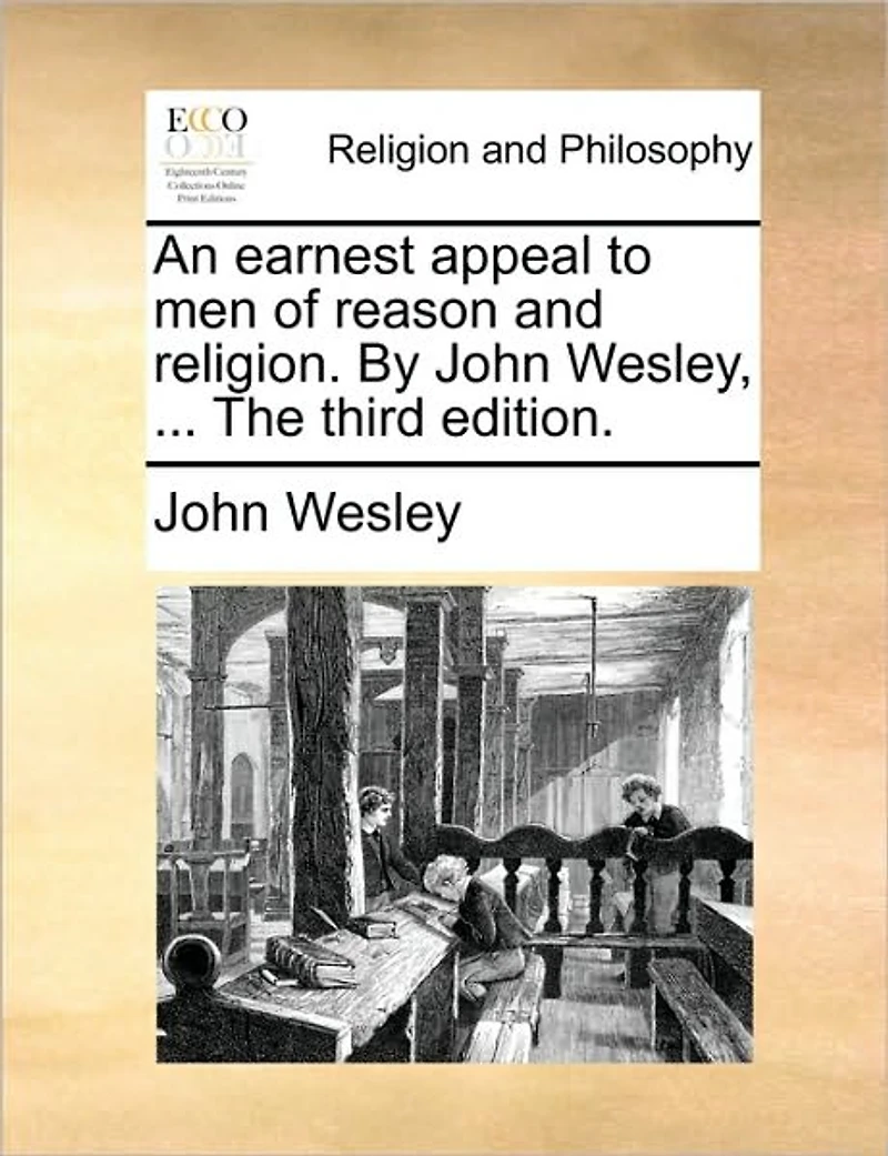 An Earnest Appeal to men of Reason and Religion. By John Wesley, ... The Third Edition