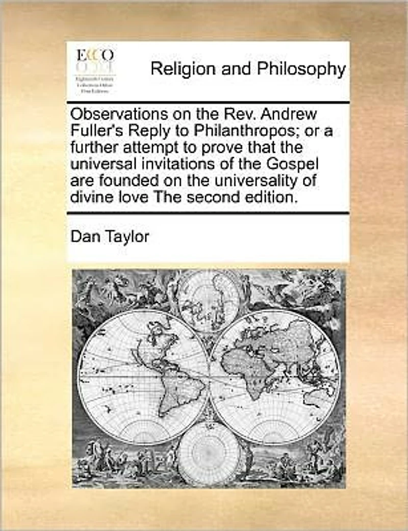 Observations on The Rev. Andrew Fuller's Reply to Philanthropos; or a Further Attempt Prove That Universal Invitations of Gospel are Founded Universality Divine Love Second Edition