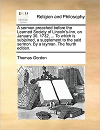 a Sermon Preached Before The Learned Society of Lincoln's-Inn, on January 30. 1732. ... to Which is Subjoined, Supplement Said Sermon. By Layman. Fourth Edition