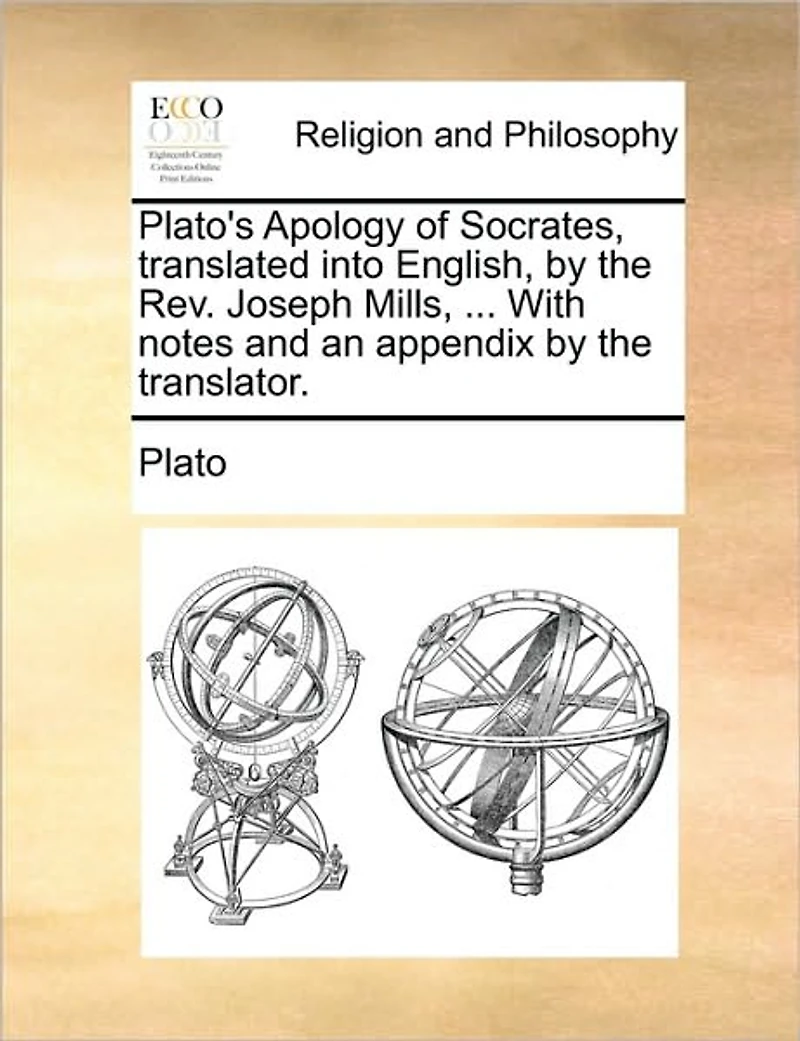 Plato's Apology of Socrates, Translated Into English, by the Rev. Joseph Mills, ... With Notes and an Appendix Translator