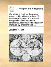 War With the Devil: Or Young Man's Conflict Powers of Darkness; Displayed a Poetical Dialogue Between Youth and Conscience. Now Revised Greatly Improved by Another Hand.