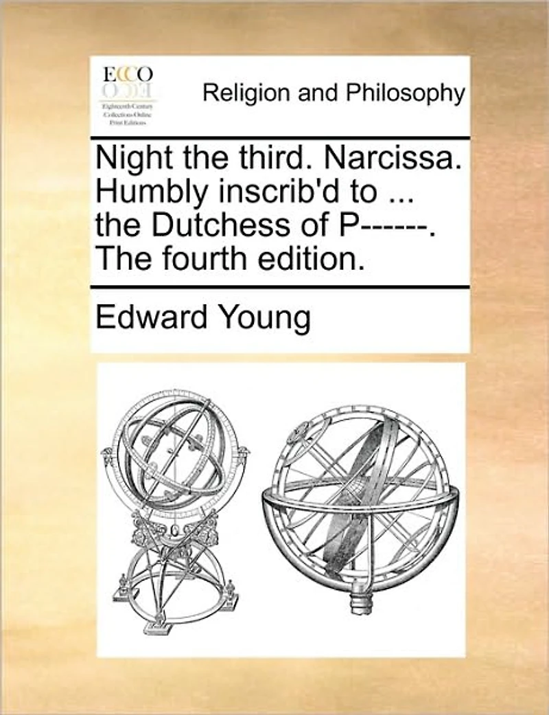 Night The Third. Narcissa. Humbly Inscrib'd to ... Dutchess of P------. Fourth Edition