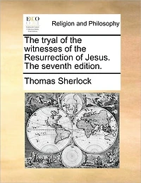 The Tryal of Witnesses Resurrection Jesus. Seventh Edition
