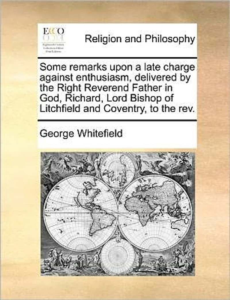 Some Remarks Upon a Late Charge Against Enthusiasm, Delivered by the Right Reverend Father God, Richard, Lord Bishop of Litchfield and Coventry, to Rev.
