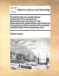 Theedinburgh new Dispensatory: Containing I the Elements of Pharmaceutical Chemistry III Preparations and Medicinal Compositions Neweds London Andedinburgh Pharmacopoeias ed 2