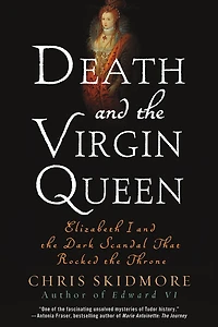 Death and the Virgin Queen: Elizabeth I Dark Scandal That Rocked Throne