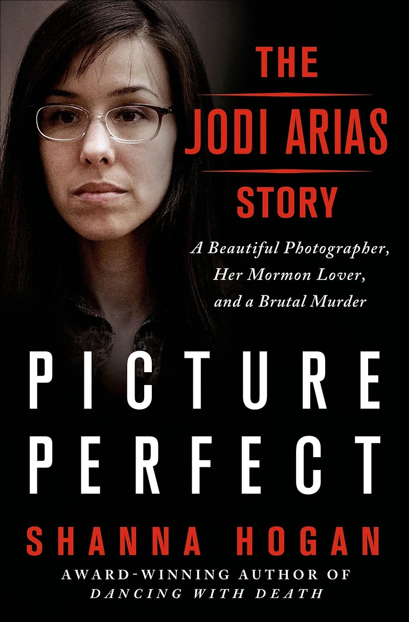 Picture Perfect: The Jodi Arias Story: a Beautiful Photographer, Her Mormon Lover, and Brutal Murder