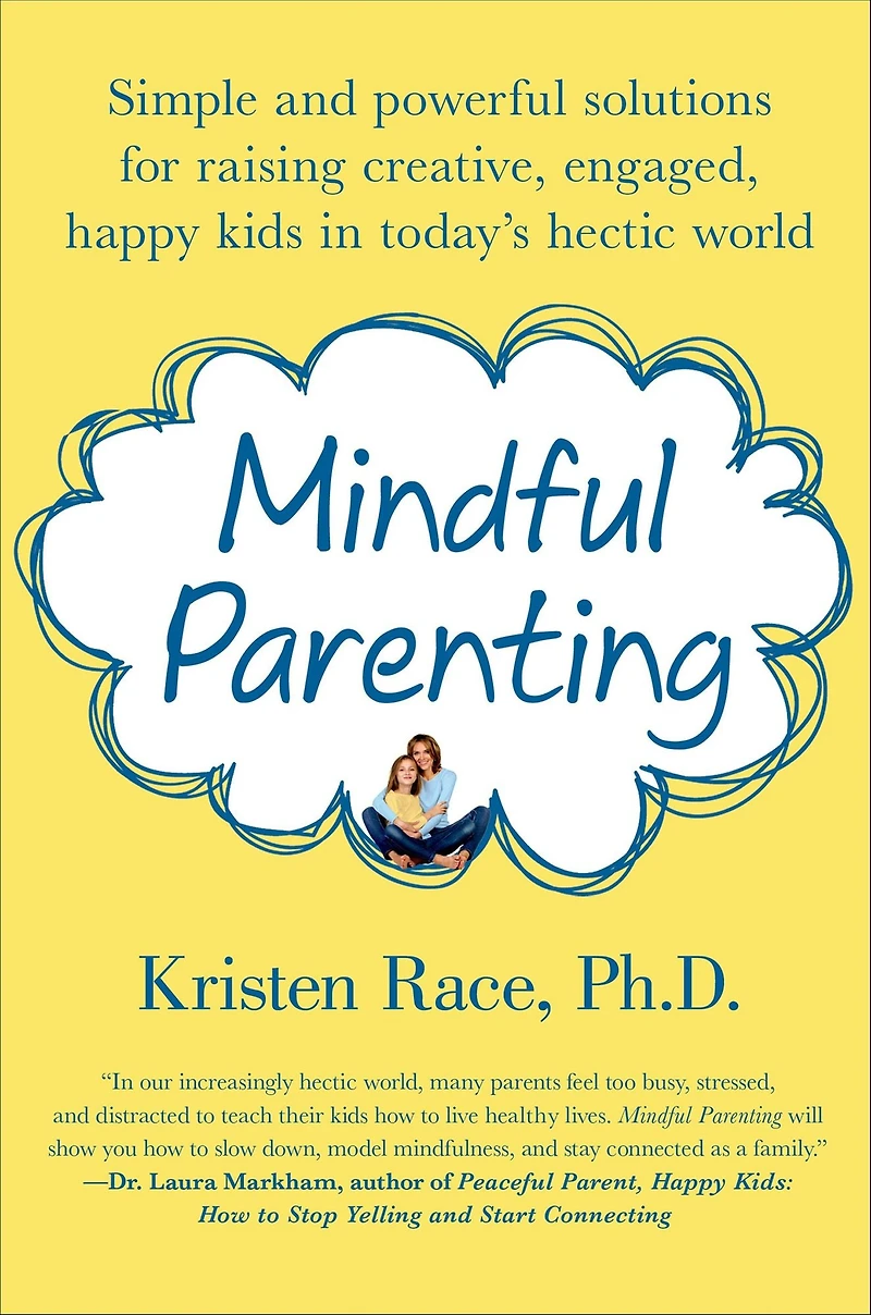 Mindful Parenting: Simple and Powerful Solutions for Raising Creative, Engaged, Happy Kids Today's Hectic World