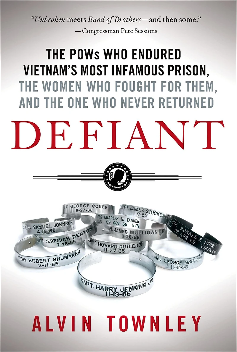 Defiant: the POWs Who Endured Vietnam's Most Infamous Prison, Women Fought for Them, and One Never Returned